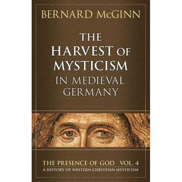 The Harvest of Mysticism in Medieval Germany (1300-1500), Bernard McGinn (Author)
