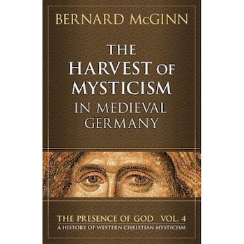 The Harvest of Mysticism in Medieval Germany (1300-1500), Bernard McGinn (Author) The Harvest of Mysticism in Medieval Germany (1300-1500), Bernard McGinn (Author)