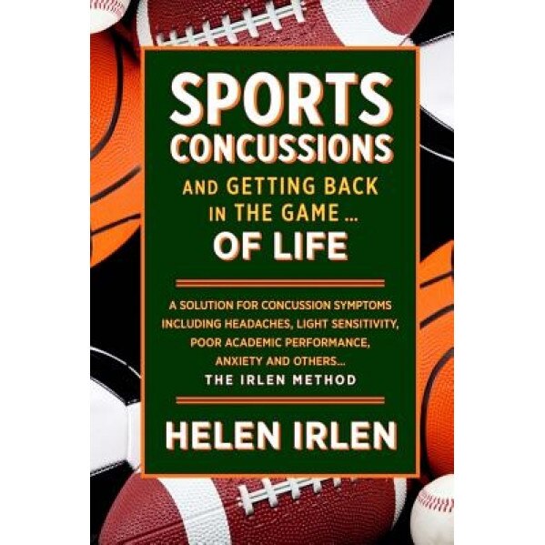 Sports Concussions and Getting Back in the Game... of Life: A Solution for Concussion Symptoms Including Headaches, Light Sensitivity, Poor Academic P, Helen Irlen (Author)