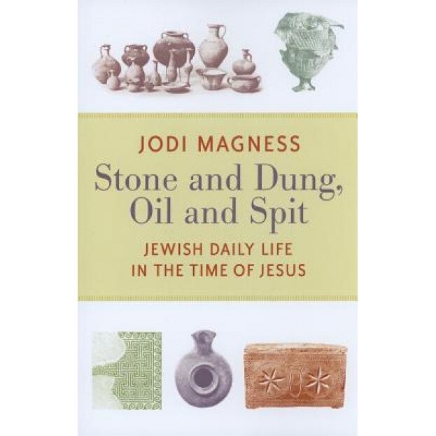 Stone and Dung, Oil and Spit: Jewish Daily Life in the Time of Jesus, Jodi Magness (Author)