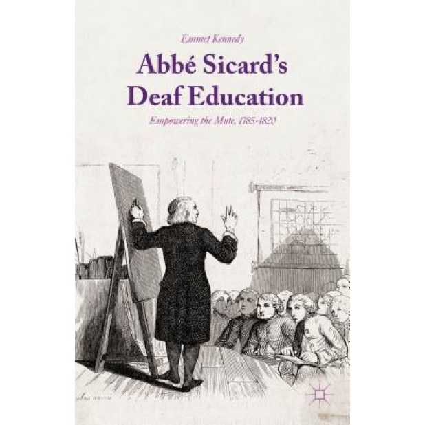 Abbae Sicard's Deaf Education: Empowering the Mute, 1785-1820, Emmet Kennedy (Author)