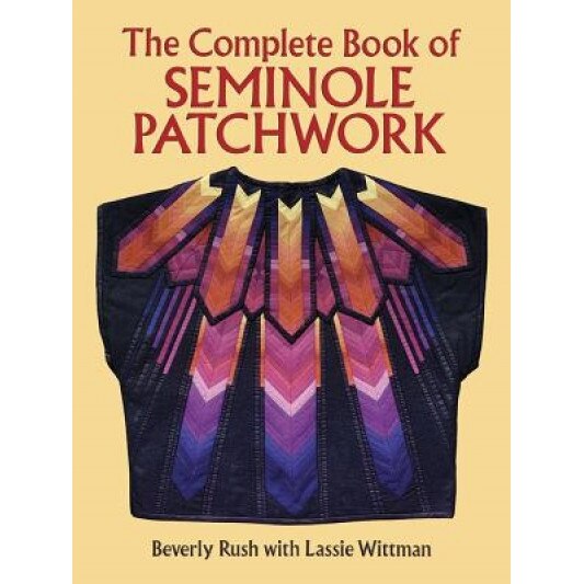 The Complete Book of Seminole Patchwork, Beverly Rush (Author)