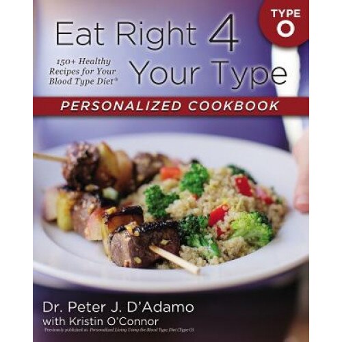 Eat Right 4 Your Type Personalized Cookbook Type O: 150+ Healthy Recipes for Your Blood Type Diet, Peter D. Adamo (Author)