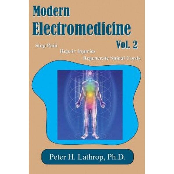 Modern Electromedicine Volume 2 - Dr Peter H. Lathrop Ph. D. (Author)