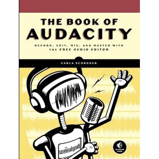 The Book of Audacity: Record, Edit, Mix, and Master with the Free Audio Editor, Carla Schroder (Author)