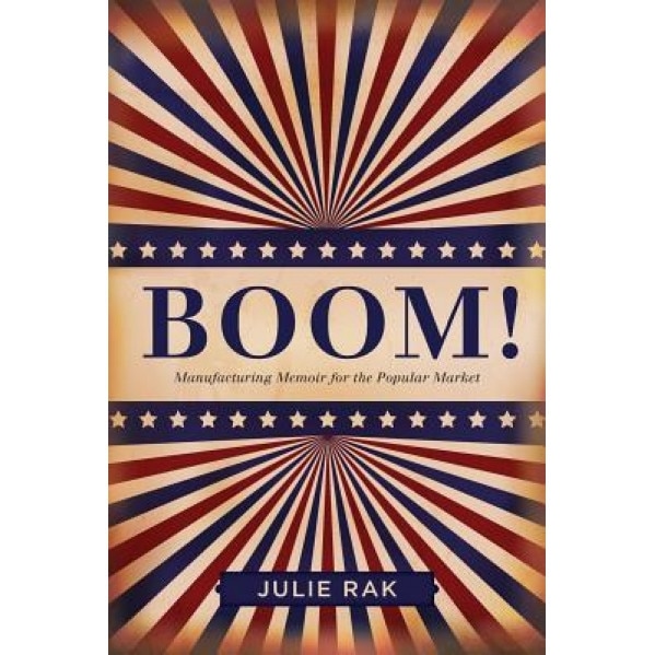 Boom!: Manufacturing Memoir for the Popular Market, Julie Rak (Author)