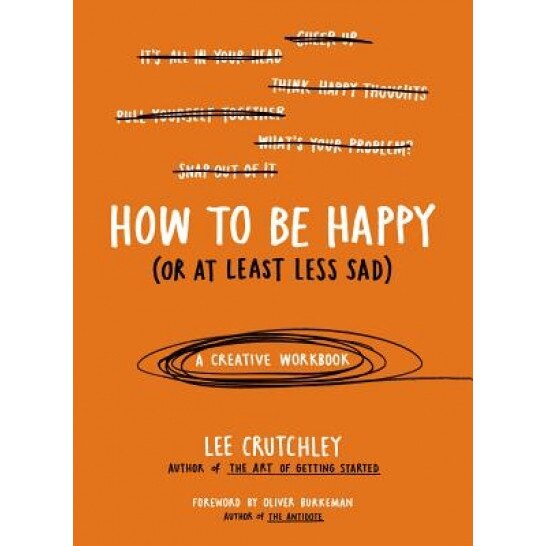 How to Be Happy (or at Least Less Sad): A Creative Workbook, Lee Crutchley (Author)