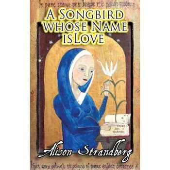 A Songbird Whose Name Is Love, Alison Strandberg (Author) A Songbird Whose Name Is Love, Alison Strandberg (Author)