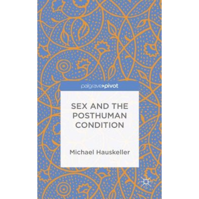Sex and the Posthuman Condition, Michael Hauskeller (Author)