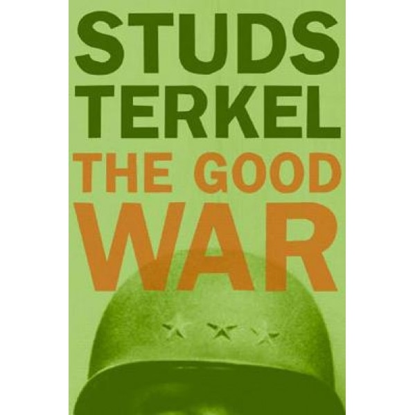 The Good War: An Oral History of World War II, Studs Terkel