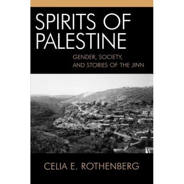 Spirits of Palestine: Gender, Society, and Stories of the Jinn, Celia E. Rothenberg (Author)
