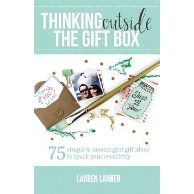 Thinking Outside the Gift Box: 75 Simple & Meaningful Gift Ideas to Spark Your Creativity, Lauren Lanker (Author)