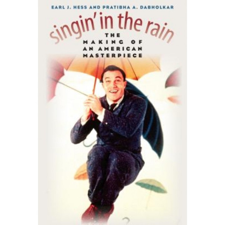 Singin' in the Rain: The Making of an American Masterpiece, Pratibha A. Dabholkar, Earl J. Hess