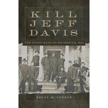 Kill Jeff Davis: The Union Raid on Richmond, 1864, Bruce M. Venter (Author) Kill Jeff Davis: The Union Raid on Richmond, 1864, Bruce M. Venter (Author)
