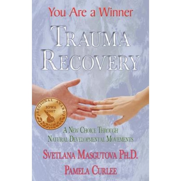 Trauma Recovery - You Are a Winner: A New Choice Through Natural Developmental Movements, Svetlana Masgutova (Author)