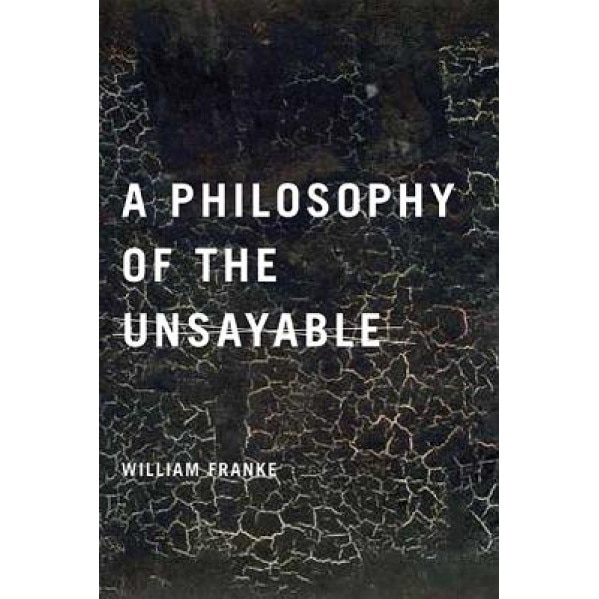 A Philosophy of the Unsayable, William Franke (Author)