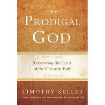 The Prodigal God: Recovering the Heart of the Christian Faith, Timothy Keller The Prodigal God: Recovering the Heart of the Christian Faith, Timothy Keller
