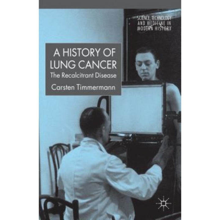 Lung Cancer and 20th Century Medicine: The Recalcitrant Disease, Carsten Timmermann (Author)