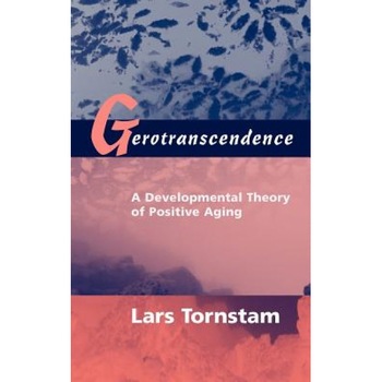 Gerotranscendence: A Developmental Theory of Positive Aging, Lars Tornstam (Author) Gerotranscendence: A Developmental Theory of Positive Aging, Lars Tornstam (Author)