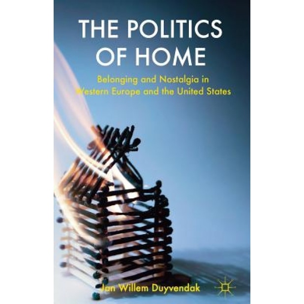 The Politics of Home: Belonging and Nostalgia in Western Europe and the United States, Jan Willem Duyvendak (Author)