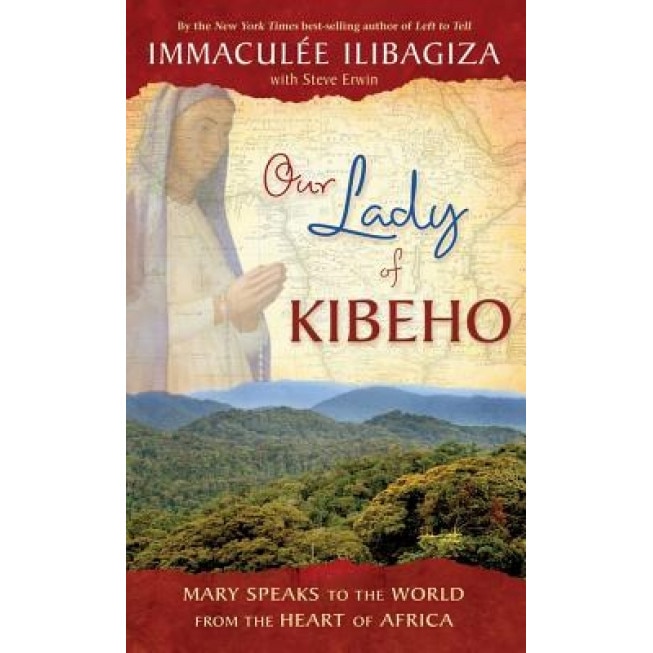 Our Lady of Kibeho: Mary Speaks to the World from the Heart of Africa, Immaculee Ilibagiza (Author)