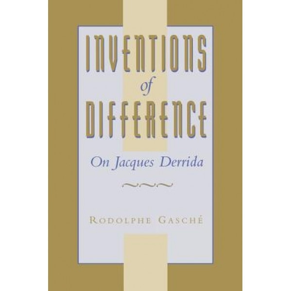 Inventions of Difference: On Jacques Derrida, Rodolphe Gasche (Author)