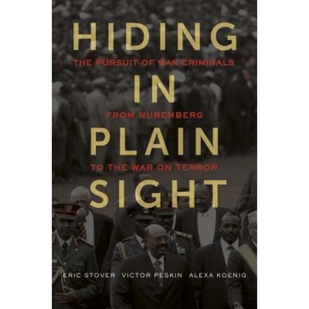 Hiding in Plain Sight: The Pursuit of War Criminals from Nuremberg to the War on Terror, Eric Stover (Author)