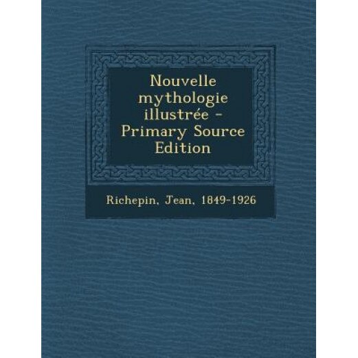 Nouvelle Mythologie Illustree - Primary Source Edition, Jean Richepin (Author)