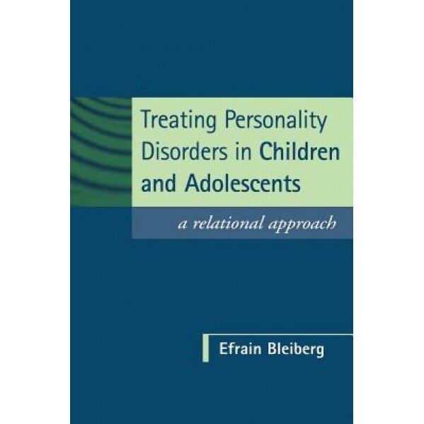 Treating Personality Disorders in Children and Adolescents: A Relational Approach - Efrain Bleiberg (Author)