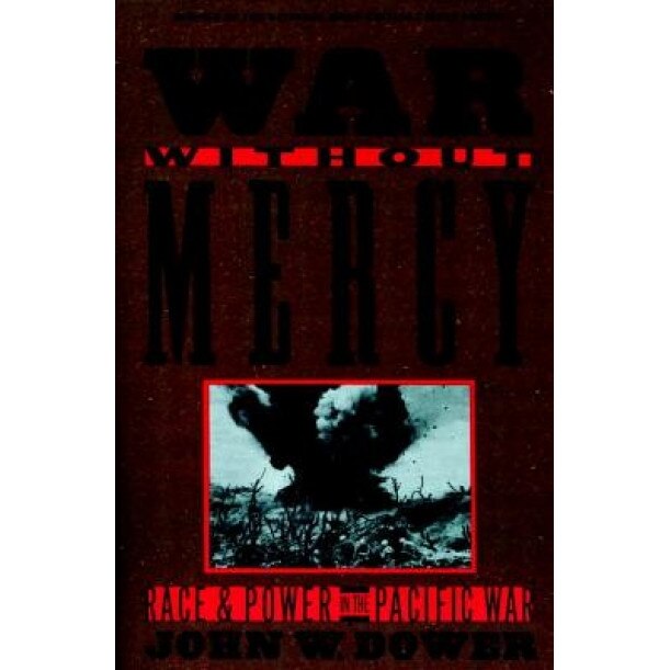 War Without Mercy: Race and Power in the Pacific War, John W. Dower