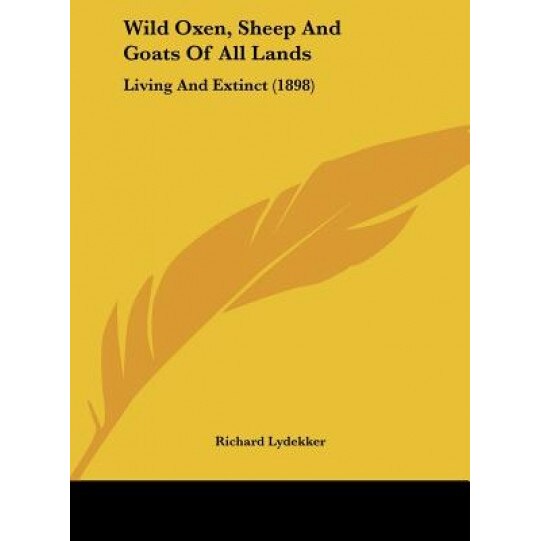Wild Oxen, Sheep and Goats of All Lands: Living and Extinct (1898), Richard Lydekker (Author)