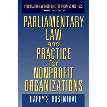 Parliamentary Law and Practice for Nonprofit Organizations: Preparation and Procedure for Business Meetings Third Edition, Harry S. Rosenthal (Author) Parliamentary Law and Practice for Nonprofit Organizations: Preparation and Procedure for Business Meetings Third Edition, Harry S. Rosenthal (Author)
