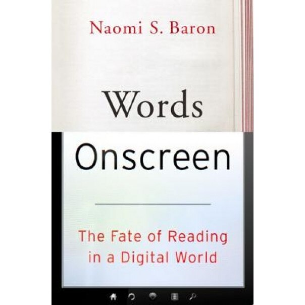 Words Onscreen: The Fate of Reading in a Digital World, Naomi S. Baron (Author)
