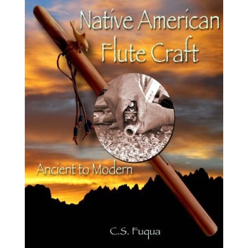 Native American Flute Craft: Ancient to Modern, C. S. Fuqua (Author)