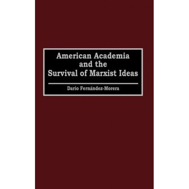 American Academia and the Survival of Marxist Ideas, Dario Fernandez-Morera (Author)