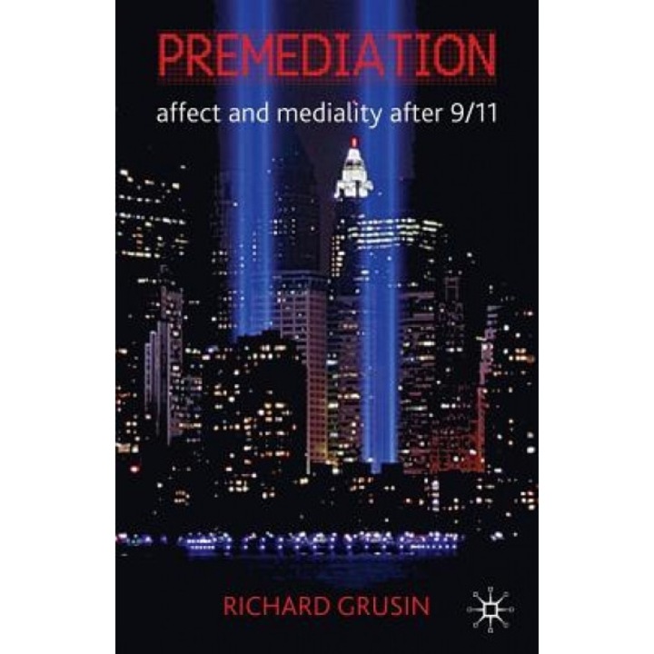 Premediation: Affect and Mediality After 9/11, Richard Grusin (Author)