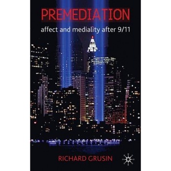 Premediation: Affect and Mediality After 9/11, Richard Grusin (Author) Premediation: Affect and Mediality After 9/11, Richard Grusin (Author)
