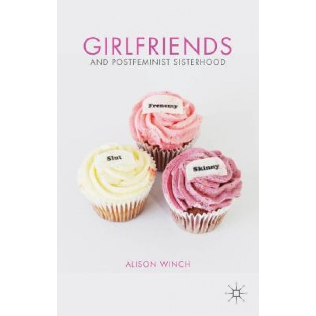 Girlfriends and Postfeminist Sisterhood, Alison Winch (Author)