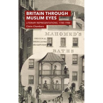 Britain Through Muslim Eyes: Literary Representations, 1780-1988, Claire Chambers (Author) Britain Through Muslim Eyes: Literary Representations, 1780-1988, Claire Chambers (Author)