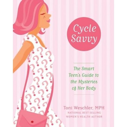 Cycle Savvy: The Smart Teen's Guide to the Mysteries of Her Body, Toni Weschler