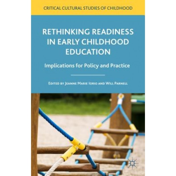 Rethinking Readiness in Early Childhood Education: Implications for Policy and Practice, Jeanne Marie Iorio (Editor)