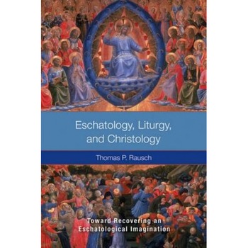 Eschatology, Liturgy, and Christology: Toward Recovering an Eschatological Imagination, Thomas P. Rausch (Author) Eschatology, Liturgy, and Christology: Toward Recovering an Eschatological Imagination, Thomas P. Rausch (Author)