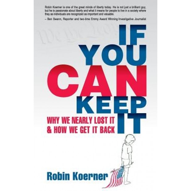 If You Can Keep It: Why We Nearly Lost It & How We Get It Back, Robin Koerner (Author)