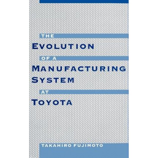 Evolution of Manufacturing Systems at Toyota, Takahiro Fujimoto (Author)