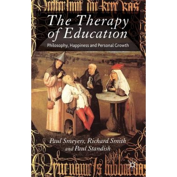 The Therapy of Education: Philosophy, Happiness and Personal Growth, Paul Standish (Editor)