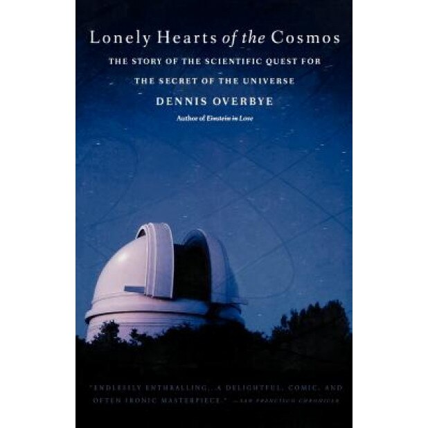 Lonely Hearts of the Cosmos: The Story of the Scientific Quest for the Secret of the Universe, Dennis Cverbye, Dennis Overbye