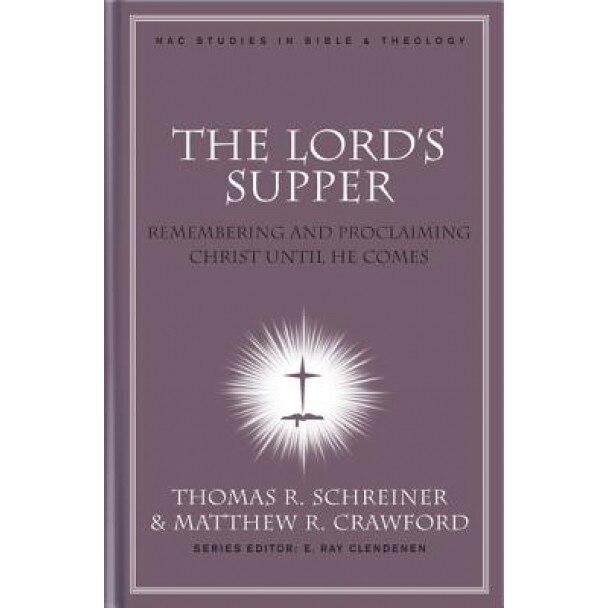 The Lord's Supper: Remembering and Proclaiming Christ Until He Comes,