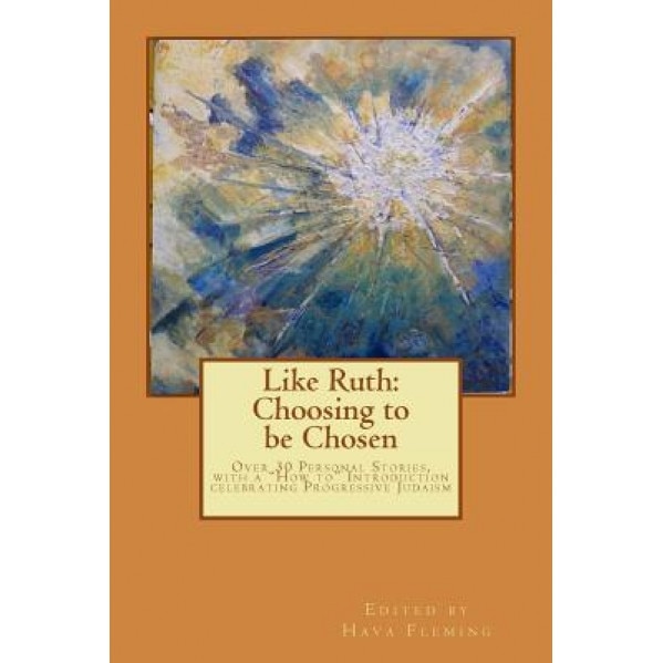 Like Ruth: Choosing to Be Chosen: Over 30 Personal Stories, with a 