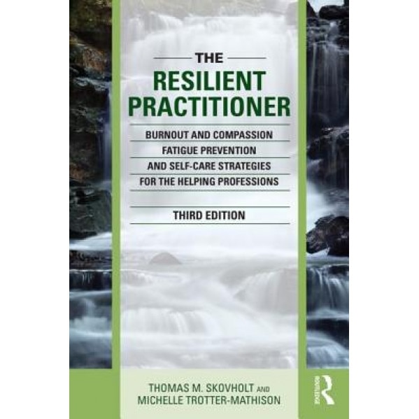 The Resilient Practitioner: Burnout, Compassion Fatigue Prevention, and Self-Care Strategies for the Helping Professions - Thomas M. Skovholt (Author)