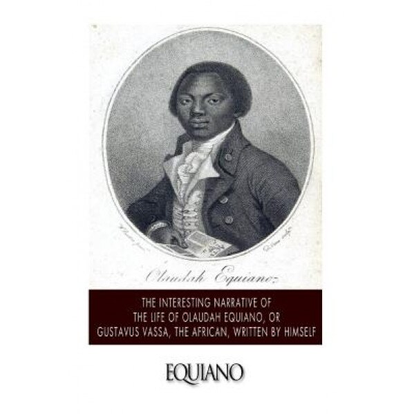 The Interesting Narrative of the Life of Olaudah Equiano, or Gustavus Vassa, the African. Written by Himself, Olaudah Equiano (Author)